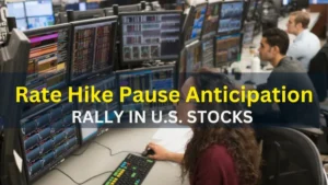 Read more about the article U.S. Stocks Rally Amid Speculation of Rate Hike Pause